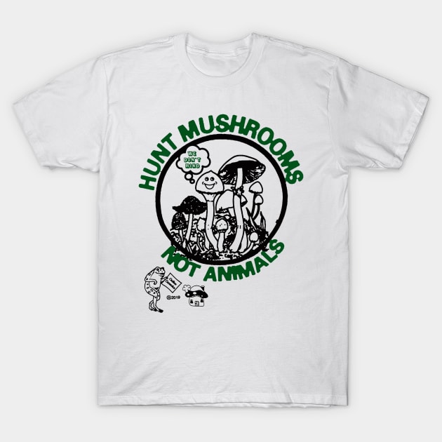 Hunt Mushrooms Not Animals T-Shirt by DogsUnity